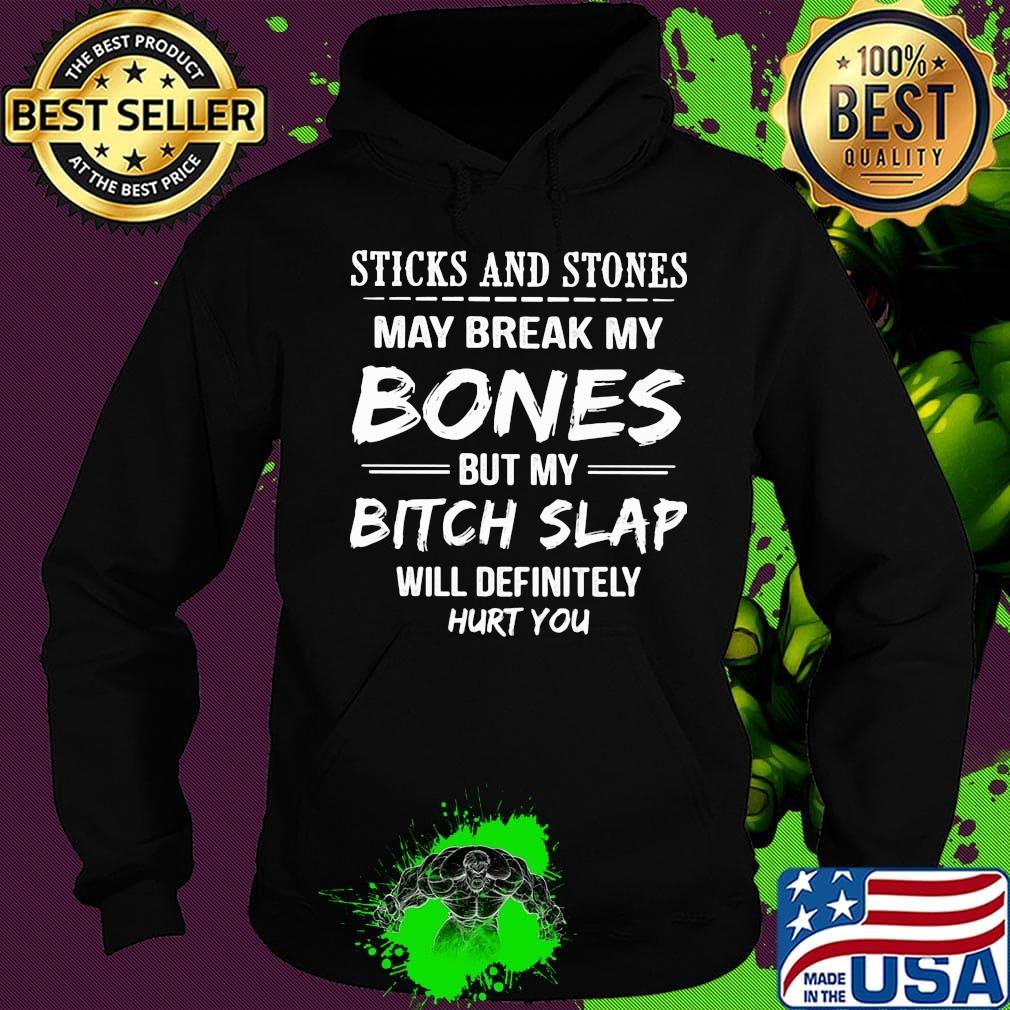 Official Sticks and stones may break my Bones but my Bitch Slap will definitely hurt you s Hoodie Official Sticks and stones may break my Bones but my Bitch Slap will definitely hurt you s Hoodie