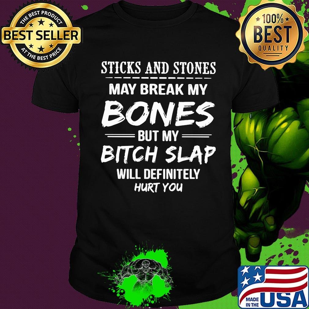 Official Sticks and stones may break my Bones but my Bitch Slap will definitely hurt you shirt