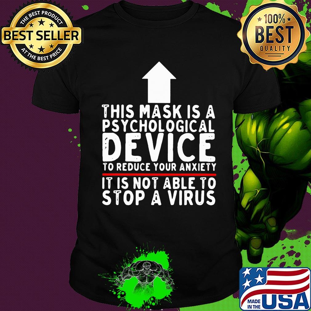 Official This mask is a psychological device to reduce your anxiety It is not able to stop a virus shirt