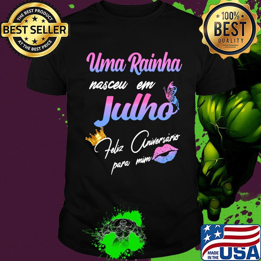 Official Uma Rainha Nasceu Em Julho Feliz Aniversário Para Mim Shirt