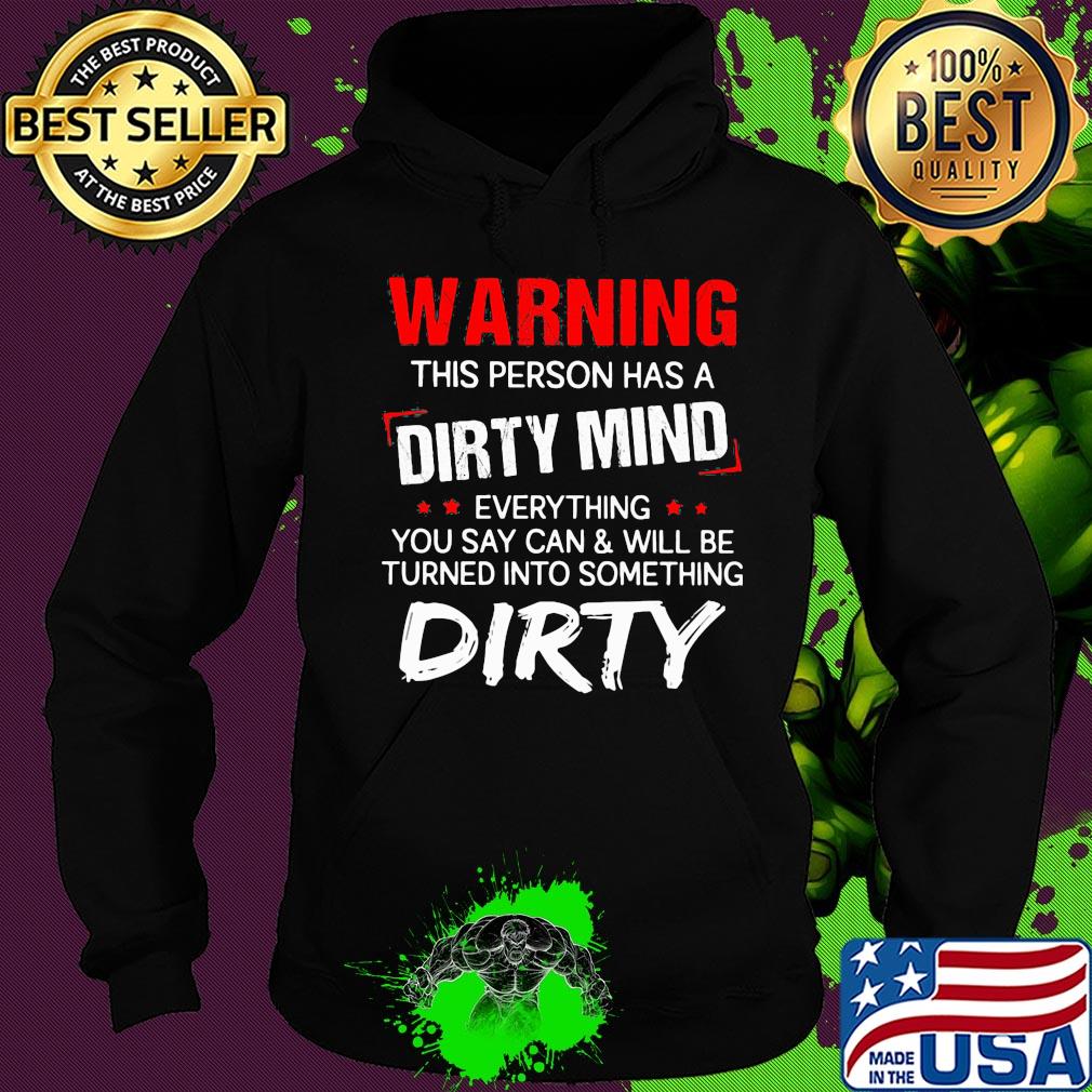 Official Warning this person has a dirty mind everything you say can and will be turned into something dirty s Hoodie Official Warning this person has a dirty mind everything you say can and will be turned into something dirty s Hoodie