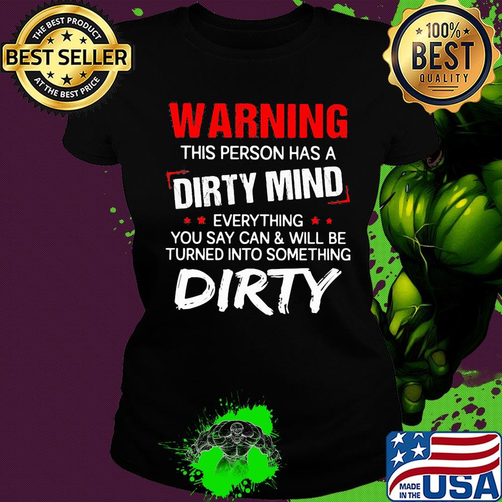 Official Warning this person has a dirty mind everything you say can and will be turned into something dirty s Ladies tee Official Warning this person has a dirty mind everything you say can and will be turned into something dirty s Ladies tee