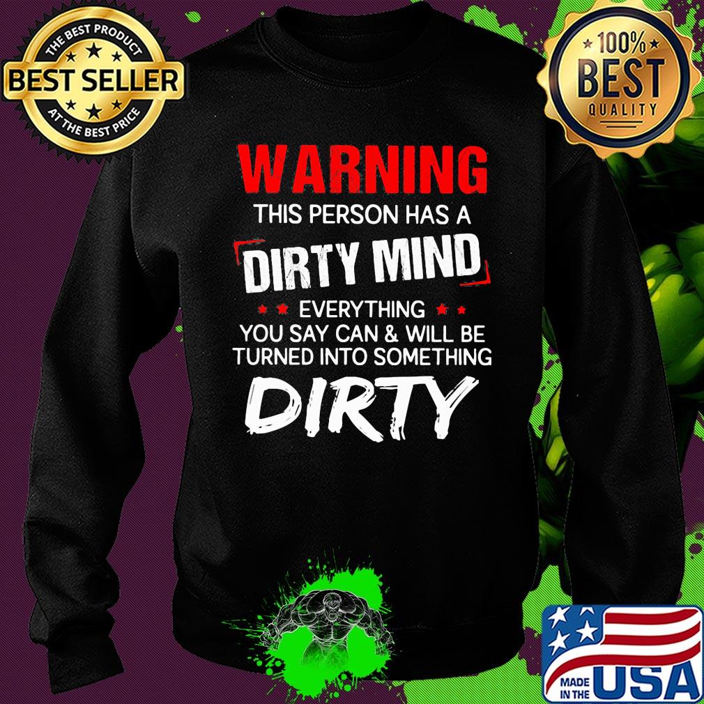 Official Warning this person has a dirty mind everything you say can and will be turned into something dirty s Sweater Official Warning this person has a dirty mind everything you say can and will be turned into something dirty s Sweater