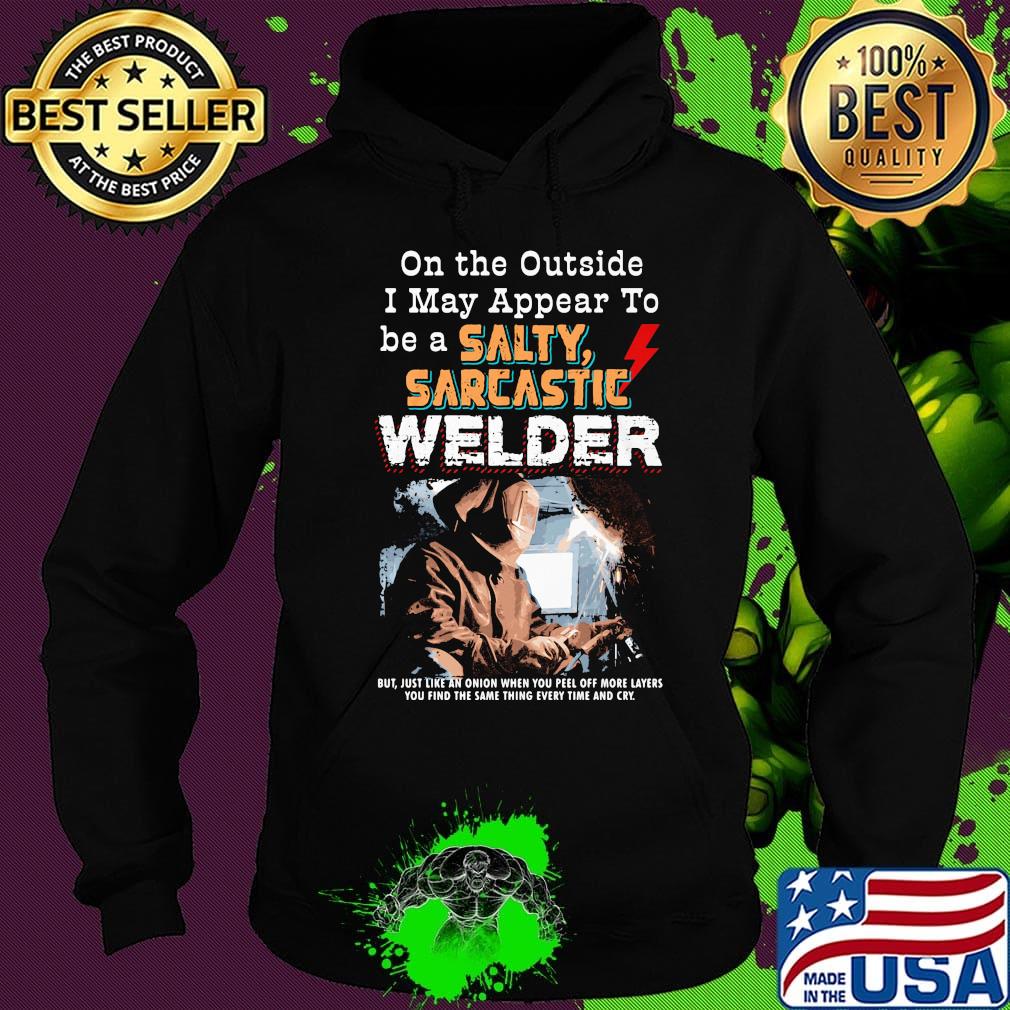 On the outside I may appear to be a salty sarcastic welder s Hoodie On the outside I may appear to be a salty sarcastic welder s Hoodie