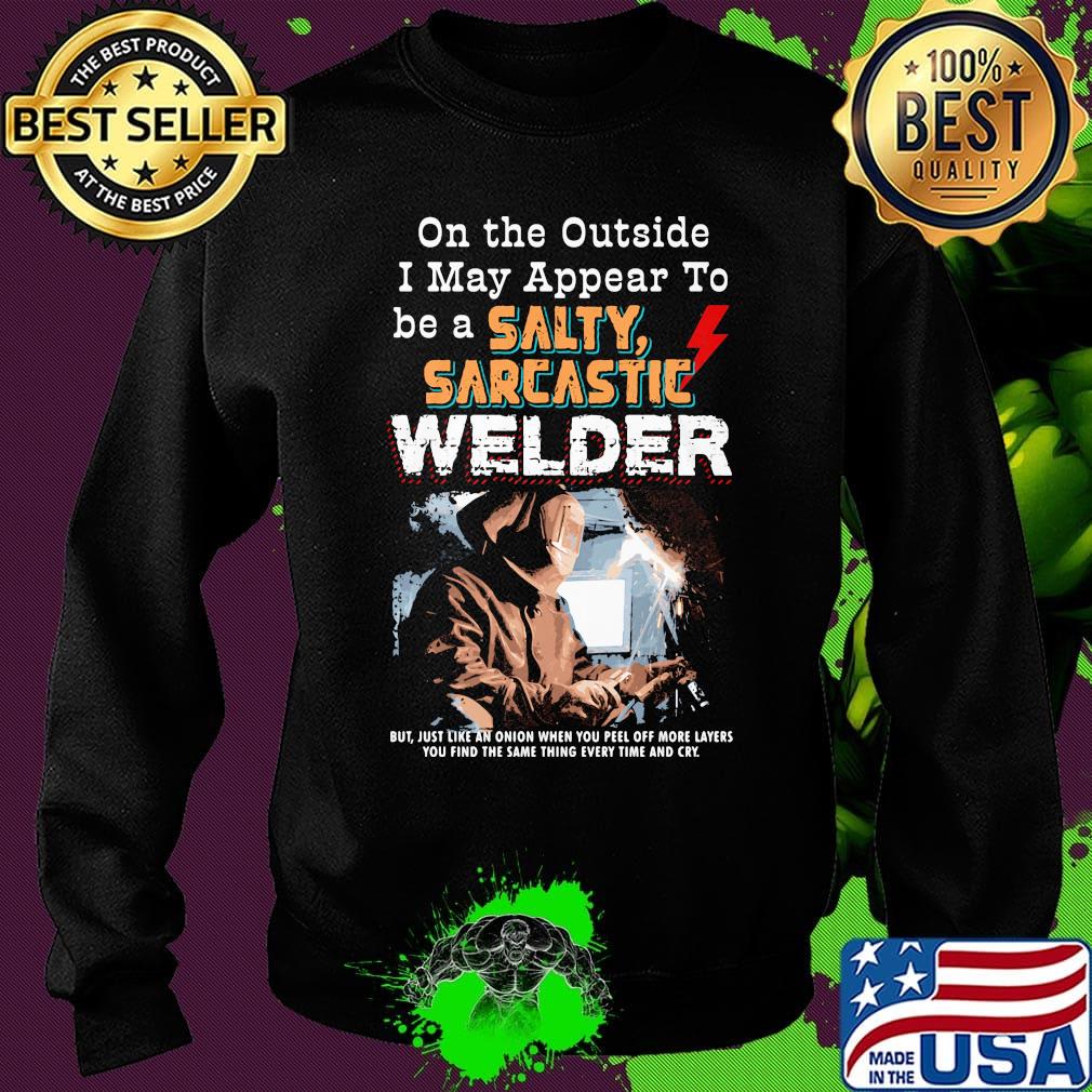 On the outside I may appear to be a salty sarcastic welder s Sweater On the outside I may appear to be a salty sarcastic welder s Sweater