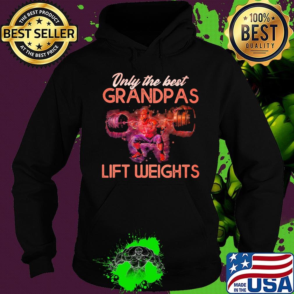Only The best grandpas lift weights s Hoodie Only The best grandpas lift weights s Hoodie