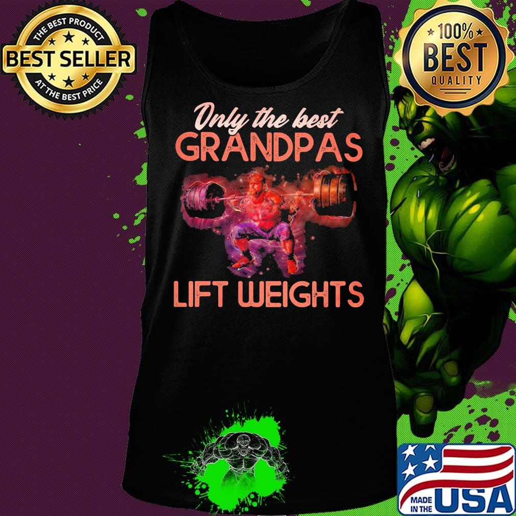 Only The best grandpas lift weights s Tank top Only The best grandpas lift weights s Tank top
