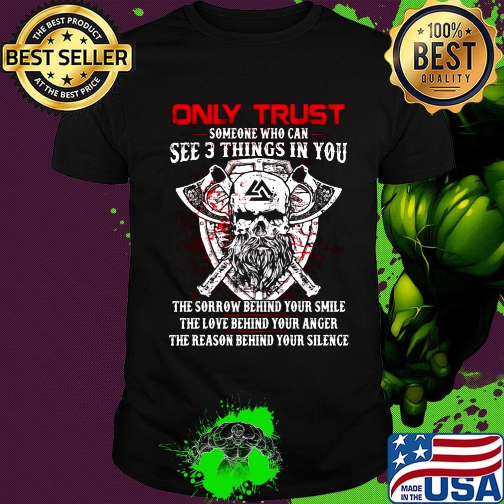 Only trust someone who can see 3 things in you the sorrow behind your smile the love behind your anger shirt