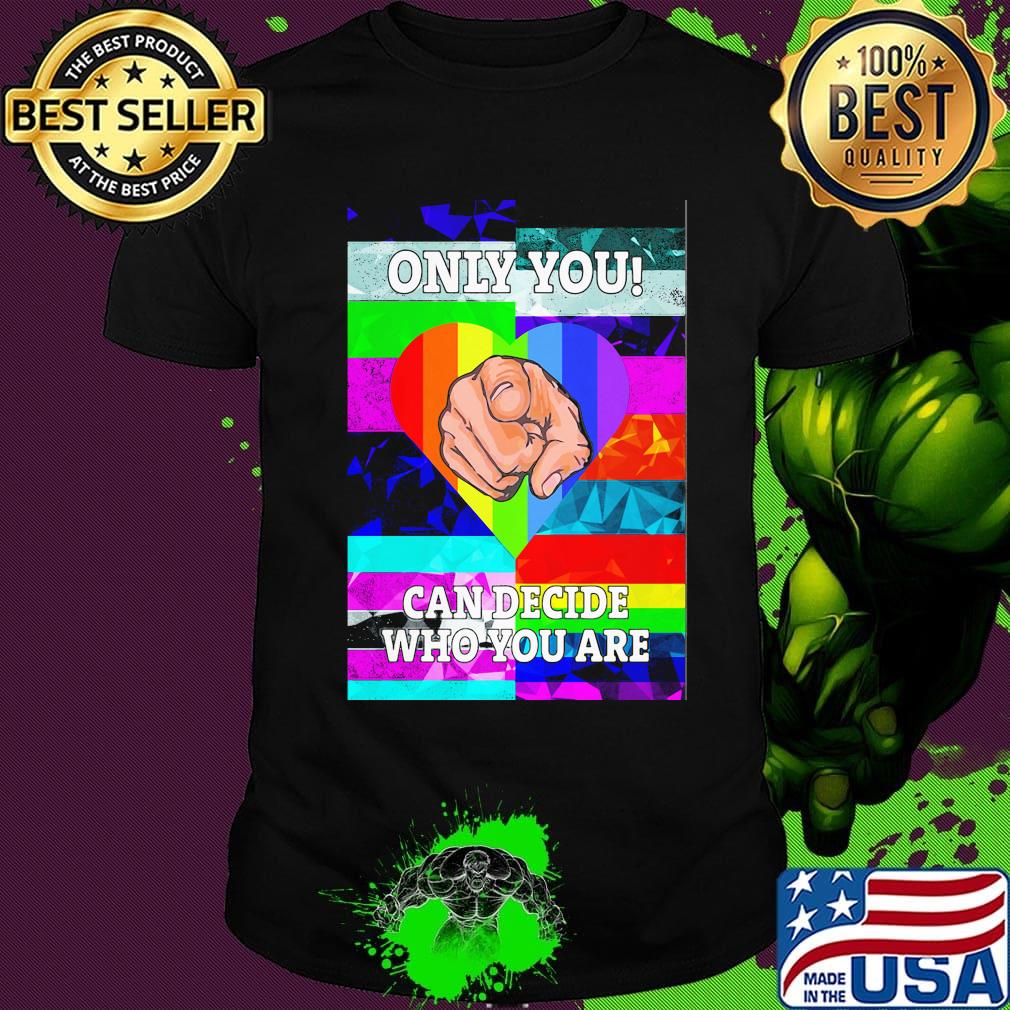 Only you can decide who you are hand heart LGBT shirt