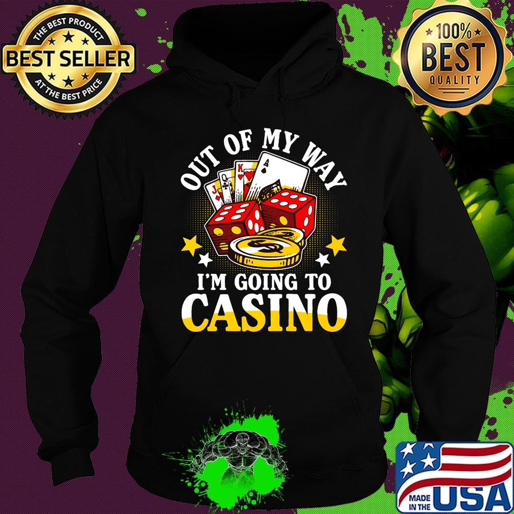 Out of my way i'm going to casino stars s Hoodie Out of my way i'm going to casino stars s Hoodie
