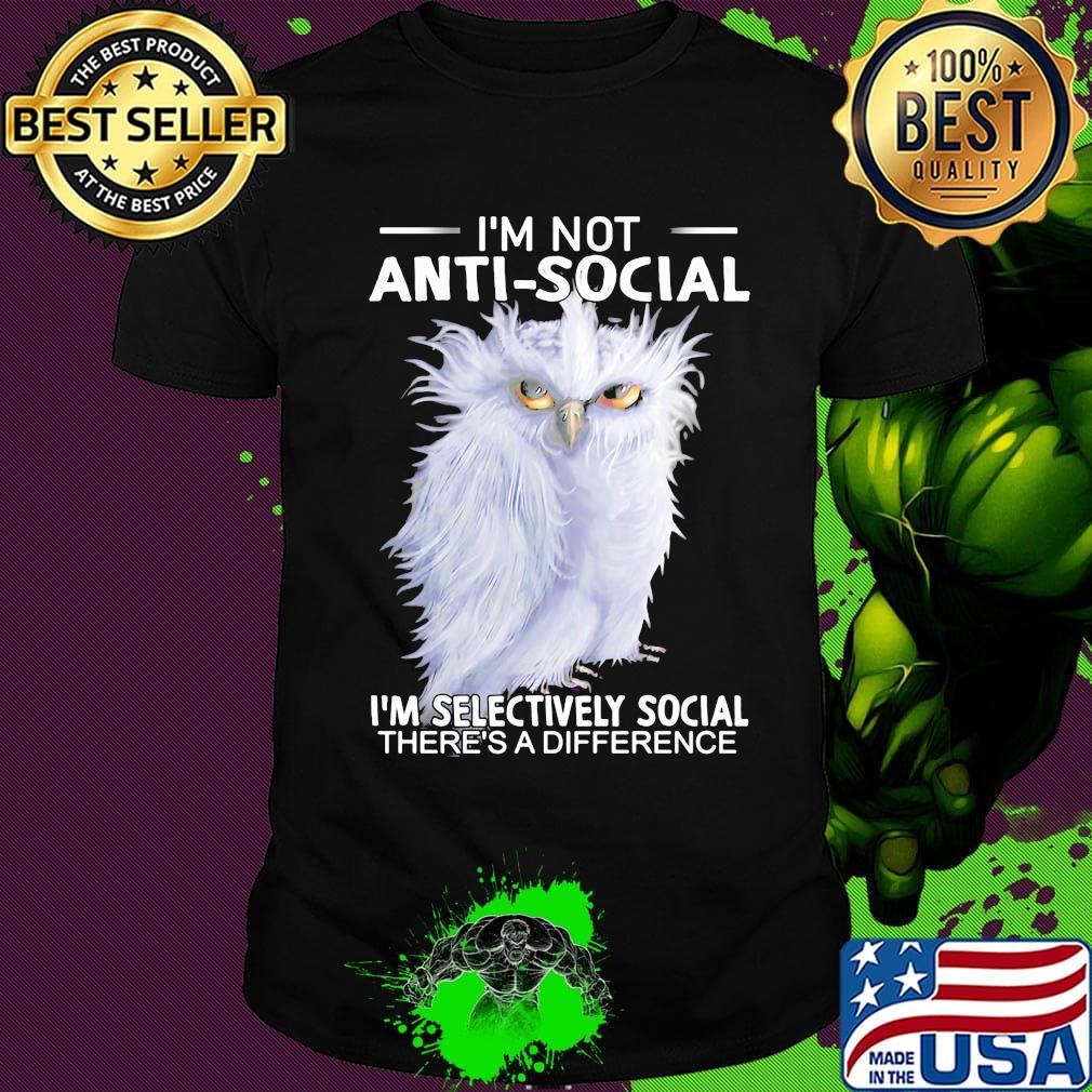 Owl i'm not anti-social i'm selectively social there's a difference shirt