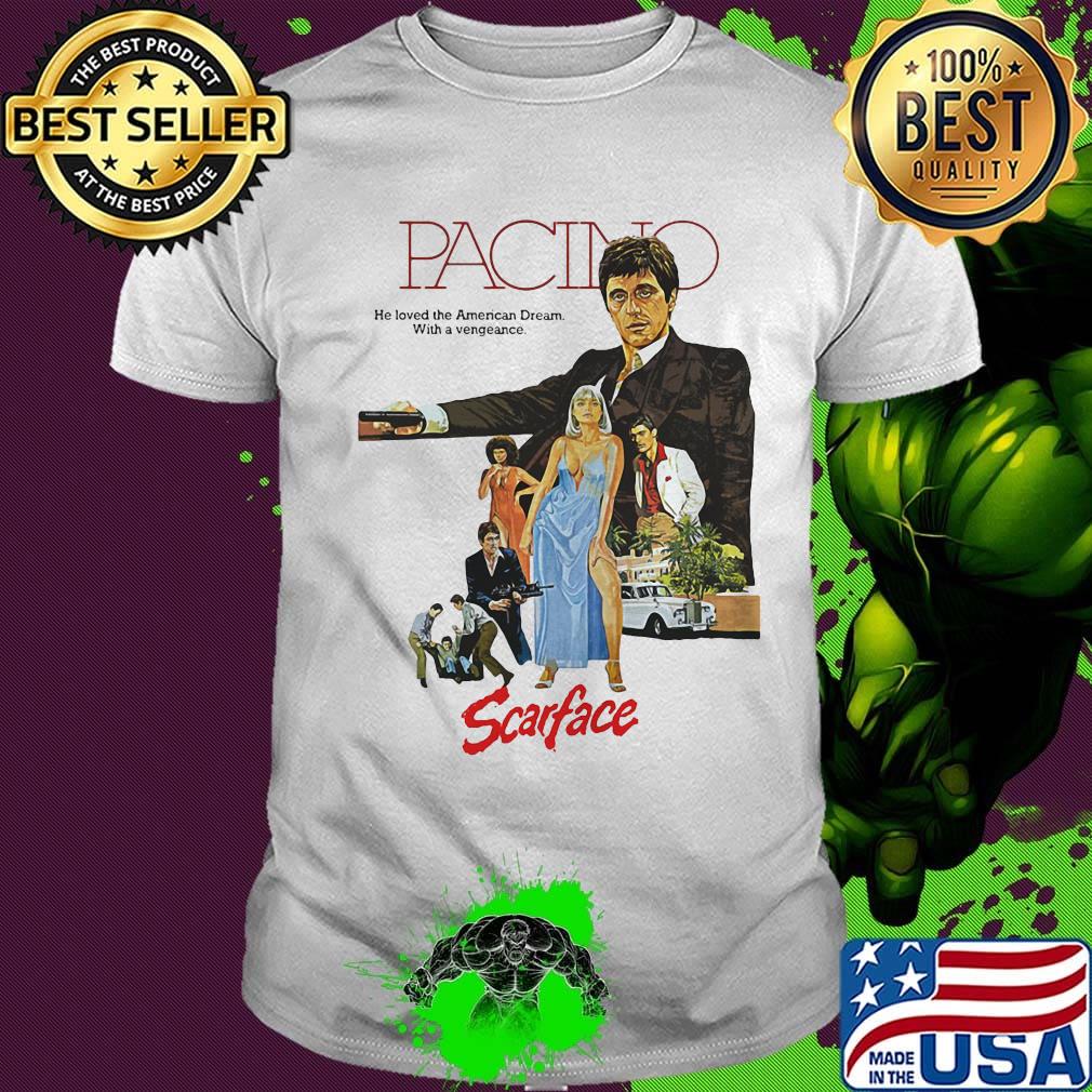 Pacino heloved the american dream with a vengeance scarface shirt