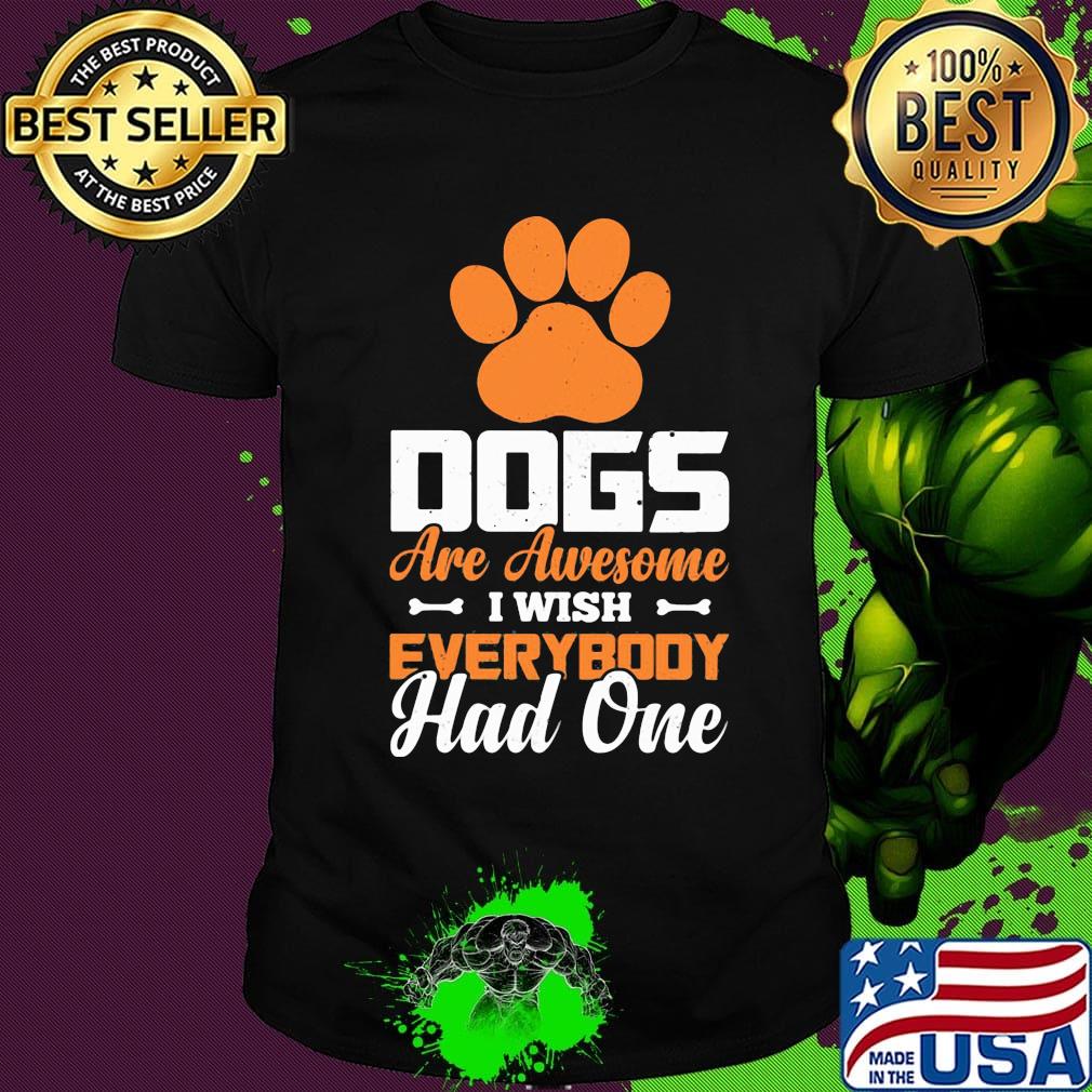 Paw dogs are awesome i wish everybody had one shirt