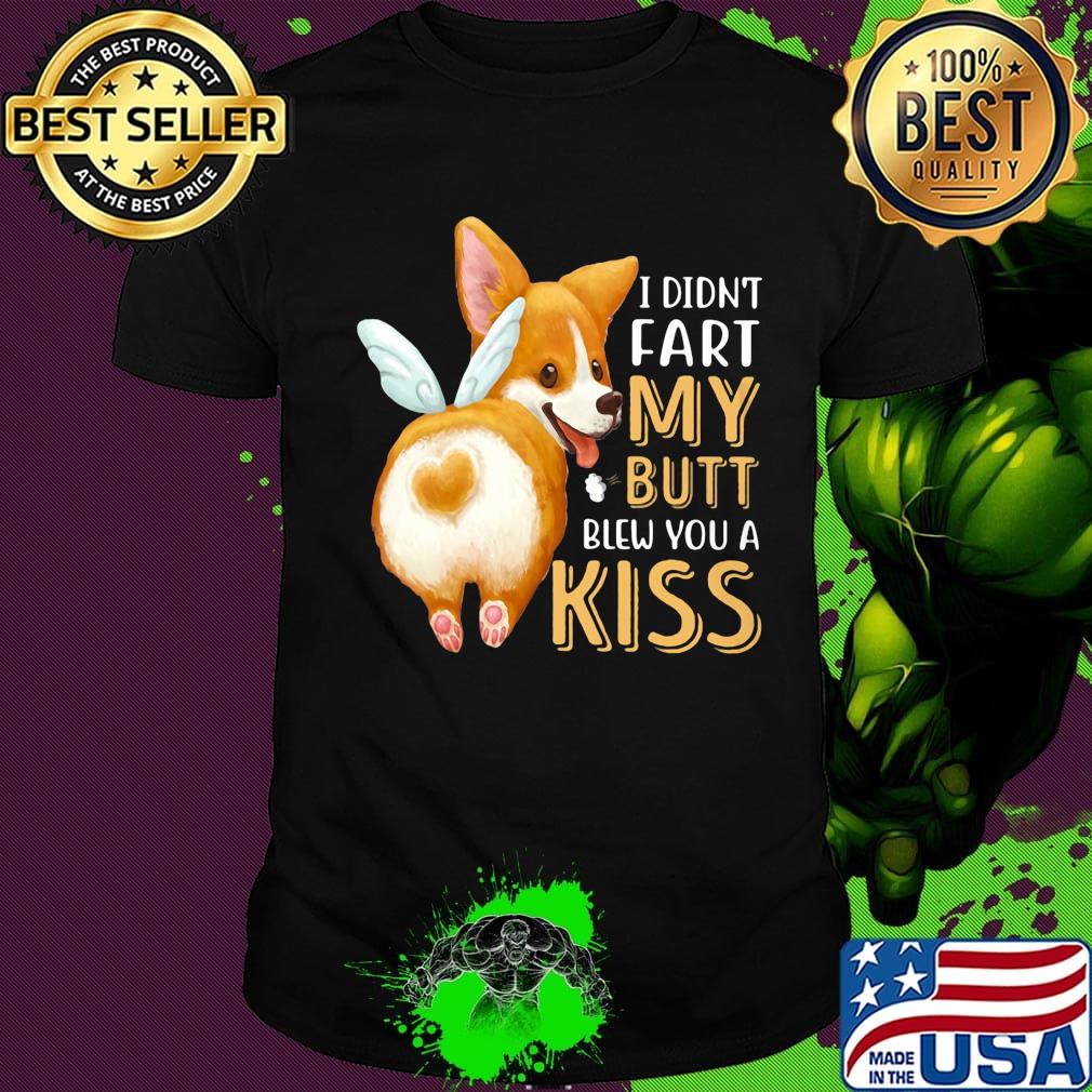 Pembroke Welsh Corgi I didn't fart my butt blew you a kiss shirt