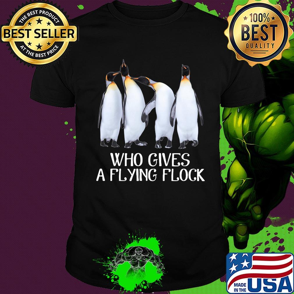 Penguins who gives a flying flock shirt