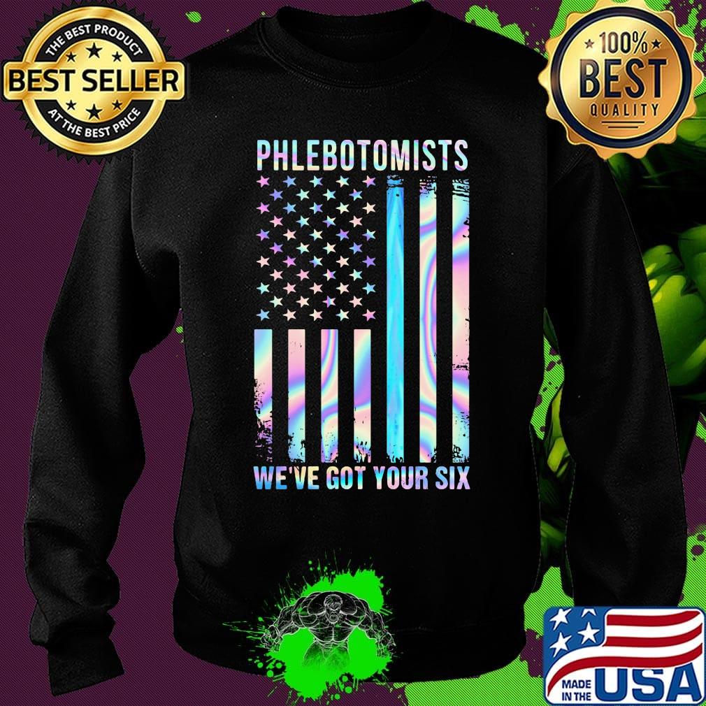 Phlebotomists We're Got Your Six American Flag Independence Day Shirt Sweater Phlebotomists We're Got Your Six American Flag Independence Day Shirt Sweater