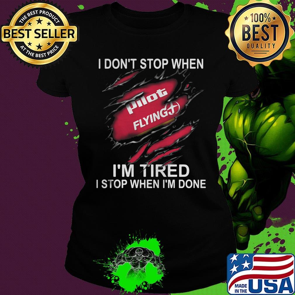 Pilot flying i don't stop when i'm tired i stop when i'm done s Ladies tee Pilot flying i don't stop when i'm tired i stop when i'm done s Ladies tee