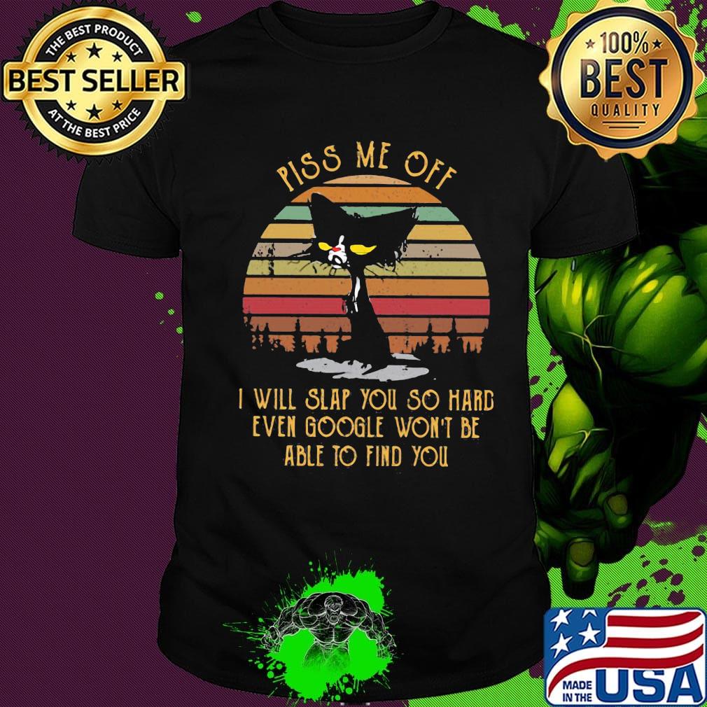 Piss me off I will slap you so hard even google won't be able to find you cat black vintage retro shirt