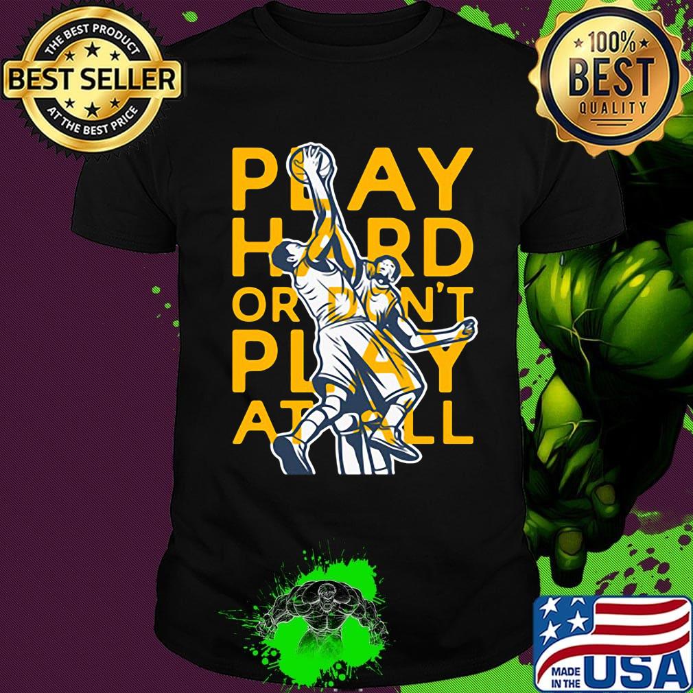 Play hard or don't play at all basketball shirt