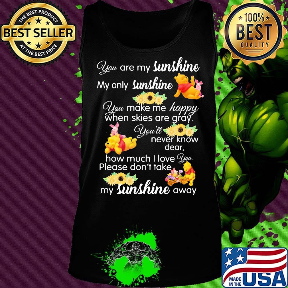 Pooh and piglet you are my sunshine my only sunshine you make me happy when skies are gray you'll never know dear sunflowers s Tank top Pooh and piglet you are my sunshine my only sunshine you make me happy when skies are gray you'll never know dear sunflowers s Tank top