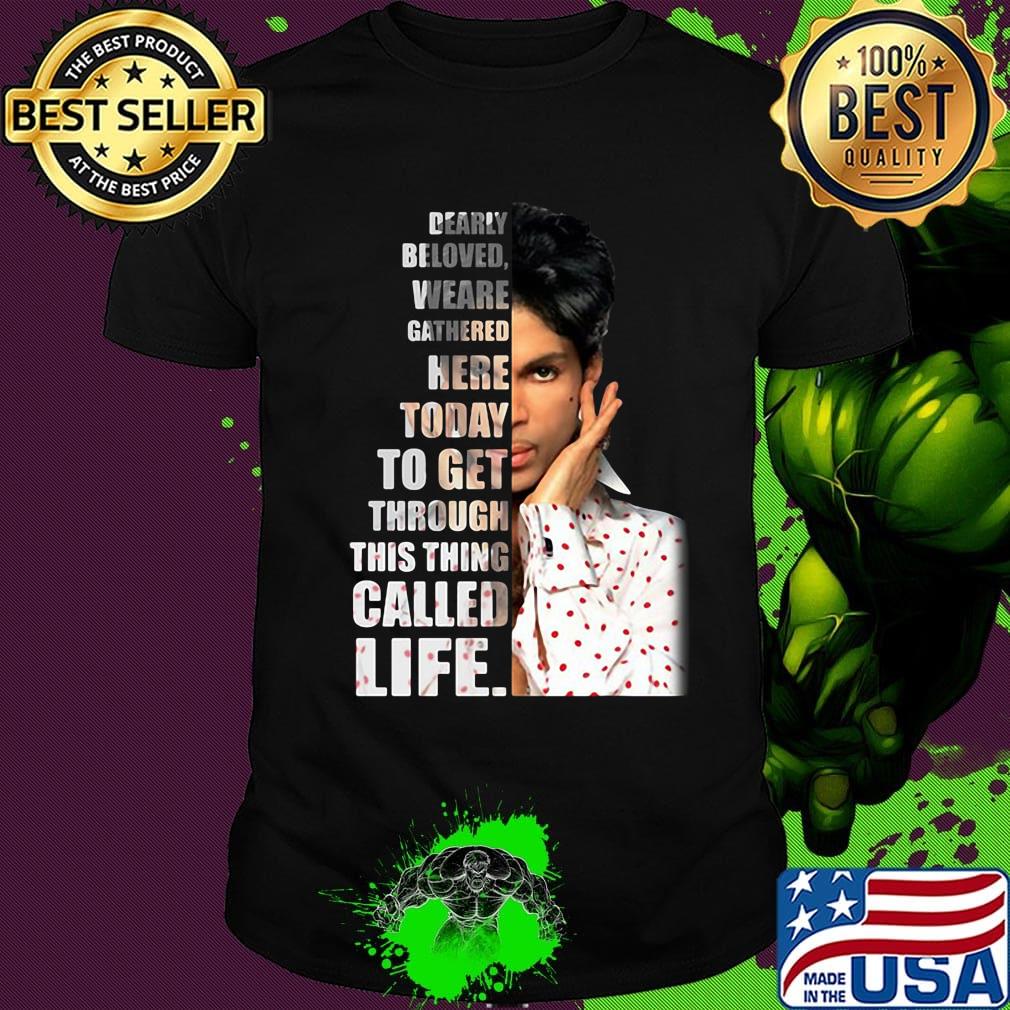 Prince dearly beloved we are gathered here today to get through this things called life shirt