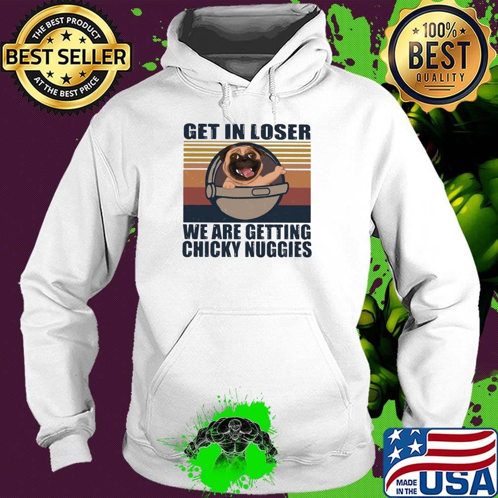Pug get in loser we are getting chicky nuggies vintage retro s Hoodie Pug get in loser we are getting chicky nuggies vintage retro s Hoodie