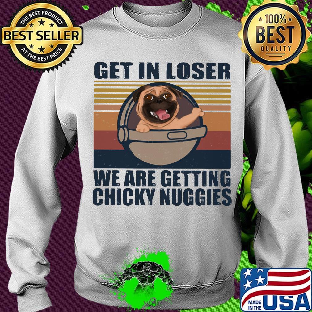 Pug get in loser we are getting chicky nuggies vintage retro s Sweater Pug get in loser we are getting chicky nuggies vintage retro s Sweater