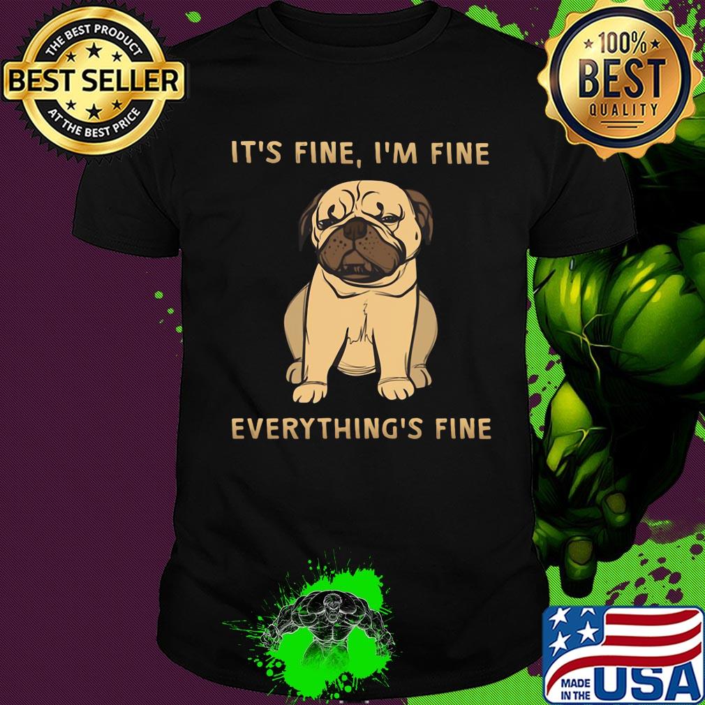 Pug it's fine i'm fine everything's fine shirt