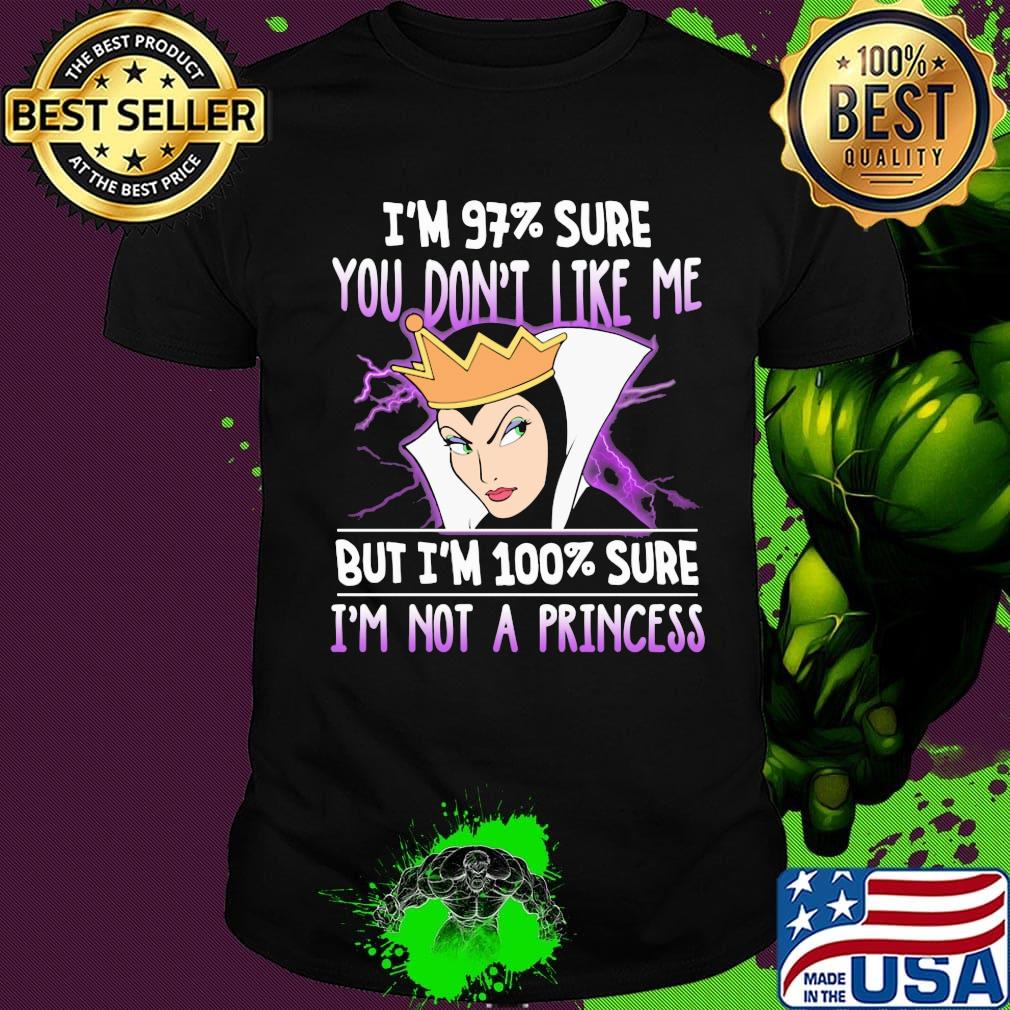 Queen i'm 97% sure you don't like me but i'm 100% sure i'm not a princess shirt