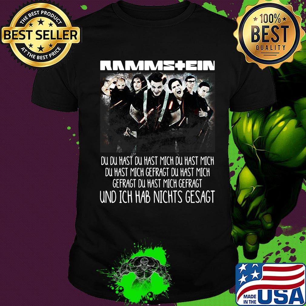 Rammstein du du hast du hast mich du hast mich du hast mich offragt du hast mich gefragt und ich hab nichts gesagt shirt