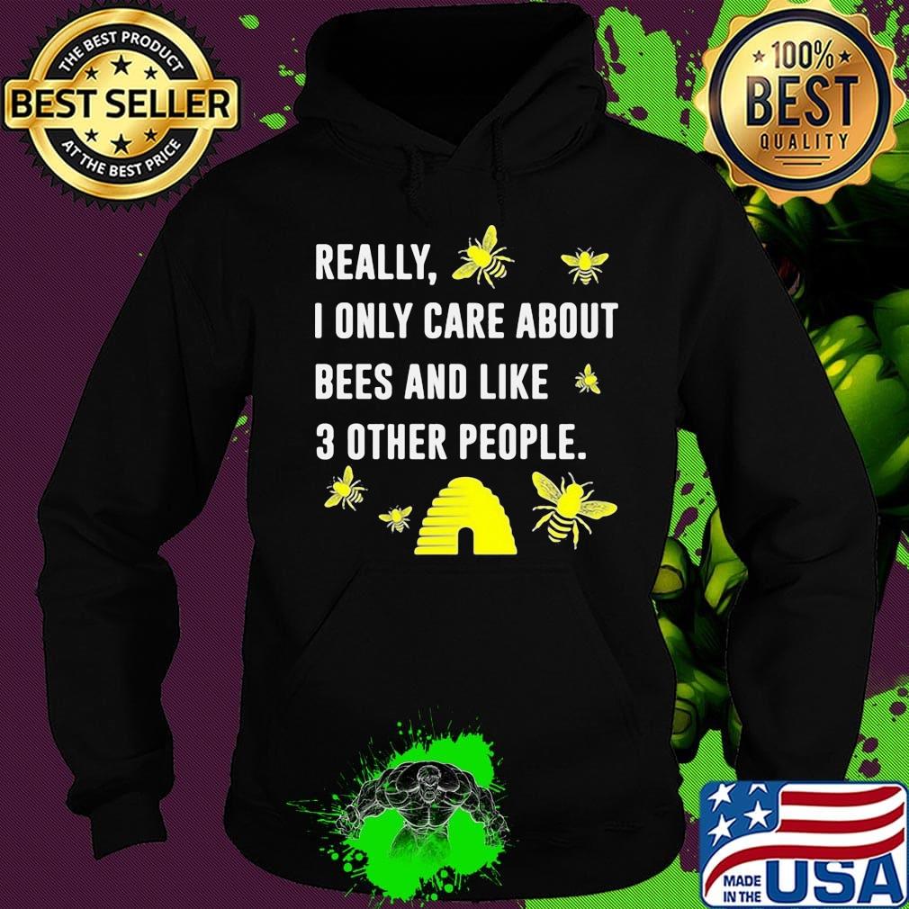 really I only care about bees and like 3 other people s Hoodie really I only care about bees and like 3 other people s Hoodie