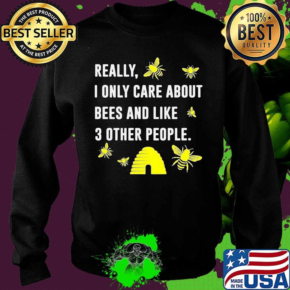 really I only care about bees and like 3 other people s Sweater really I only care about bees and like 3 other people s Sweater