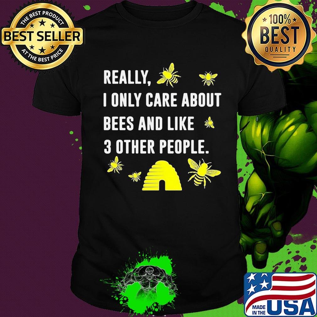really I only care about bees and like 3 other people shirt really I only care about bees and like 3 other people shirt