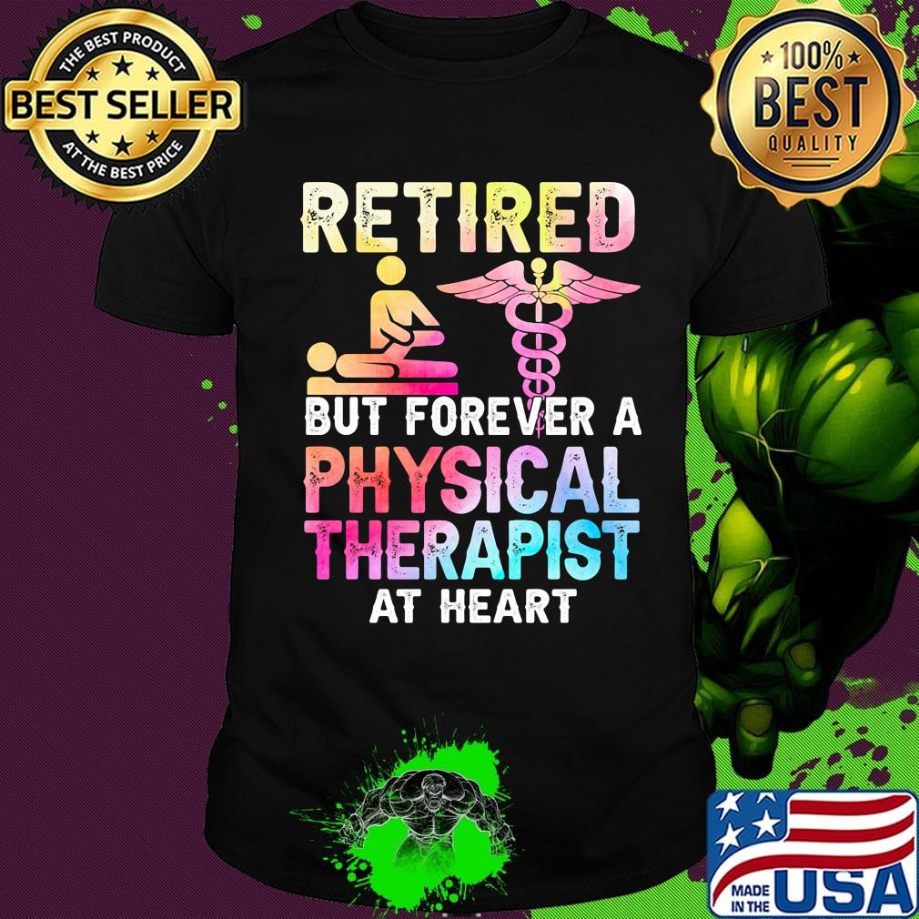 Retired But Forever A Physical Therapist At Heart Shirt