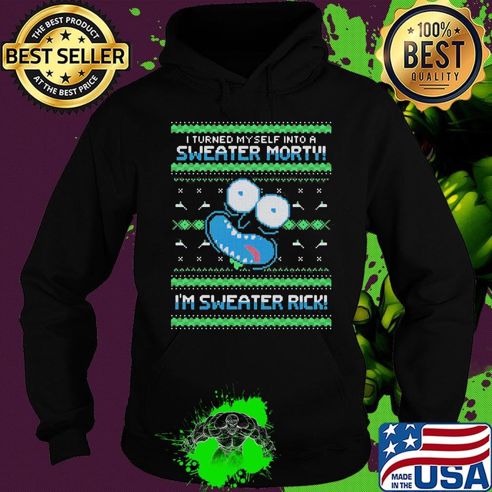 Rick and morty i turned myself into a sweater morty i’m sweater rick s Hoodie Rick and morty i turned myself into a sweater morty i’m sweater rick s Hoodie