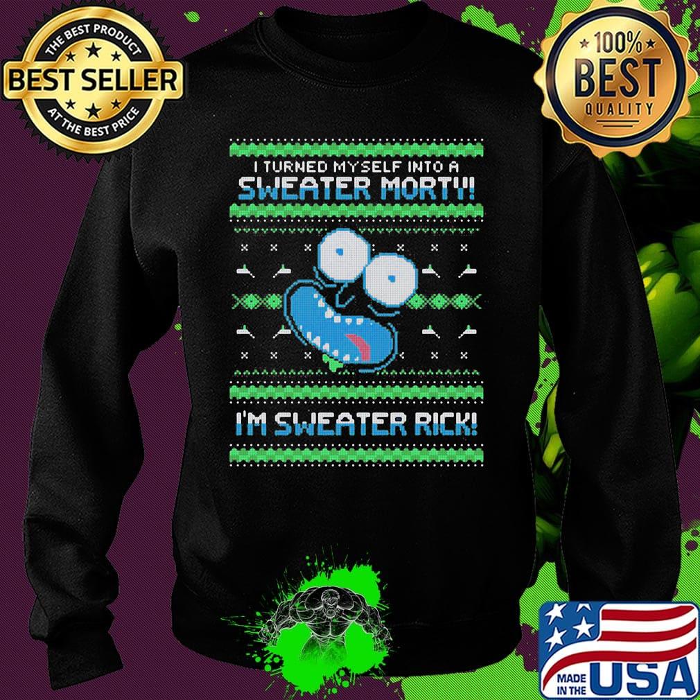 Rick and morty i turned myself into a sweater morty i’m sweater rick s Sweater Rick and morty i turned myself into a sweater morty i’m sweater rick s Sweater