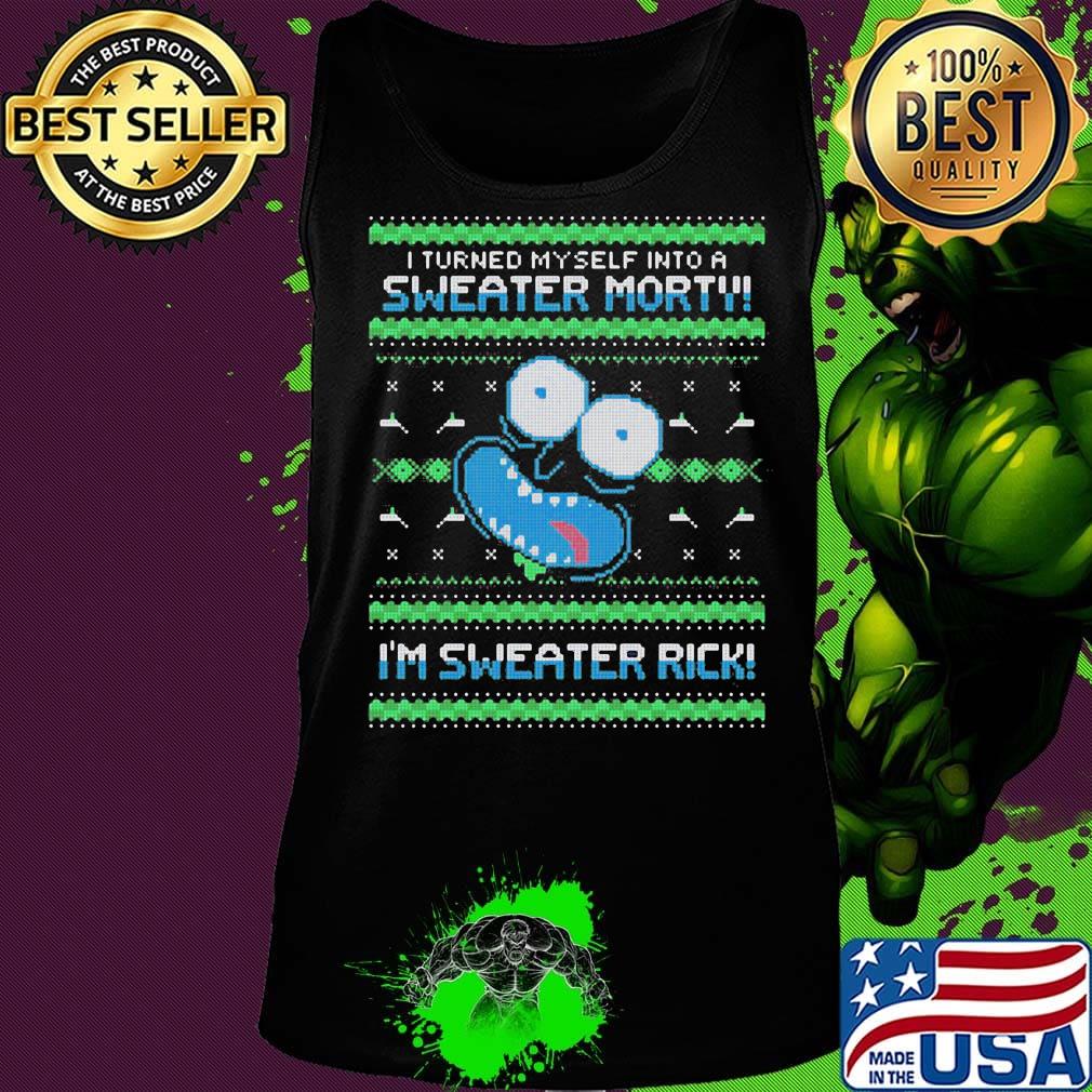 Rick and morty i turned myself into a sweater morty i’m sweater rick s Tank top Rick and morty i turned myself into a sweater morty i’m sweater rick s Tank top