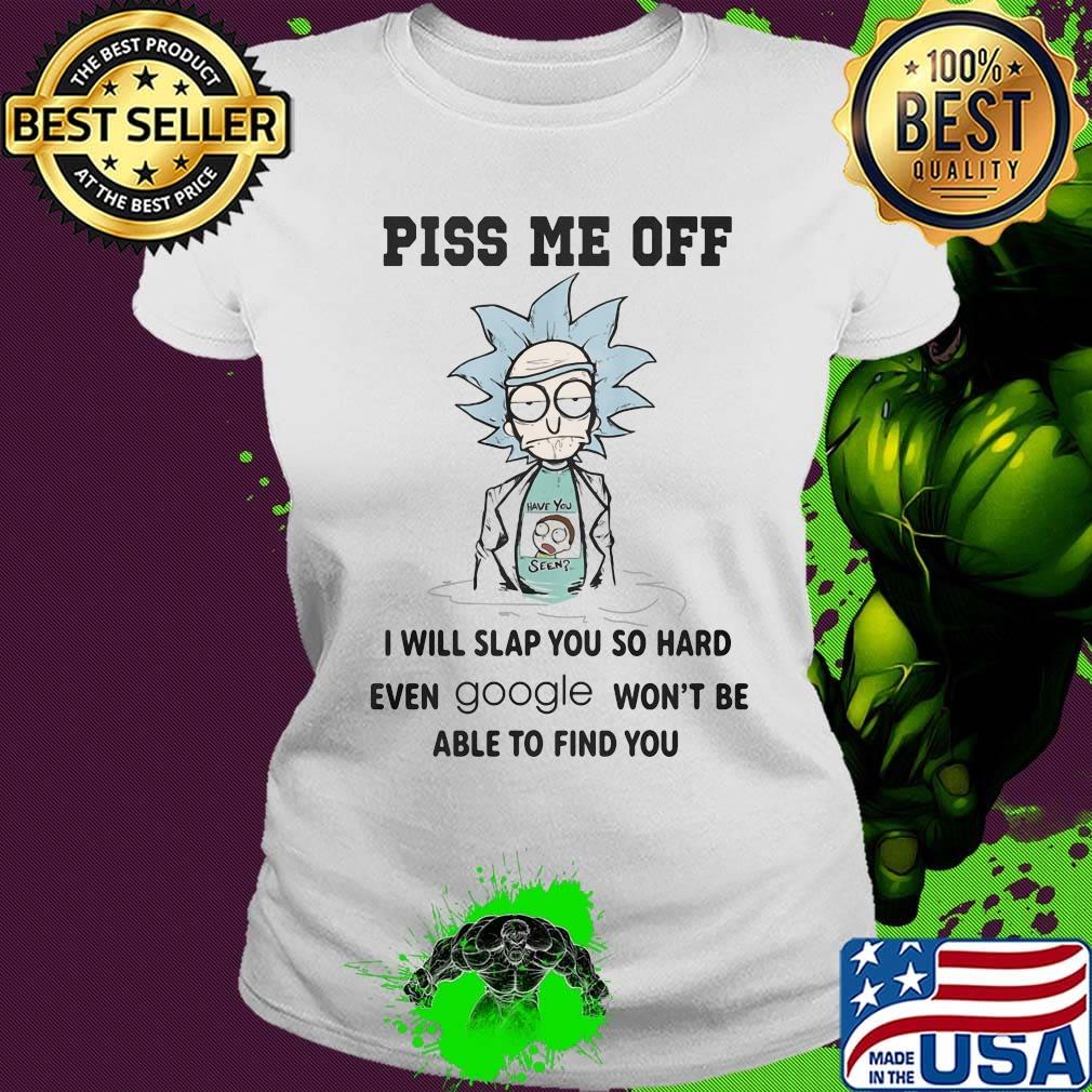Rick and morty piss me off i will slap you so hard even google won't be able to find you s Ladies tee Rick and morty piss me off i will slap you so hard even google won't be able to find you s Ladies tee
