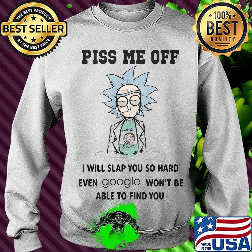 Rick and morty piss me off i will slap you so hard even google won't be able to find you s Sweater Rick and morty piss me off i will slap you so hard even google won't be able to find you s Sweater