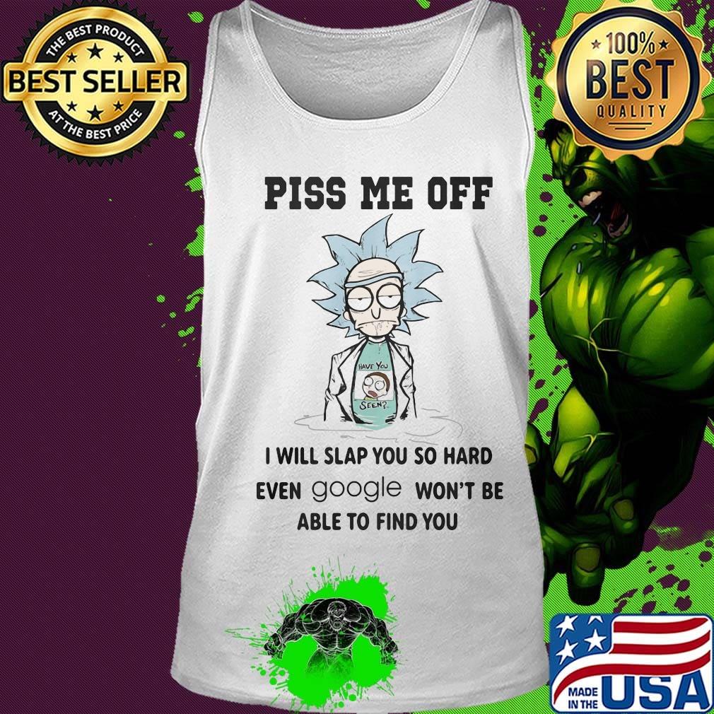 Rick and morty piss me off i will slap you so hard even google won't be able to find you s Tank top Rick and morty piss me off i will slap you so hard even google won't be able to find you s Tank top