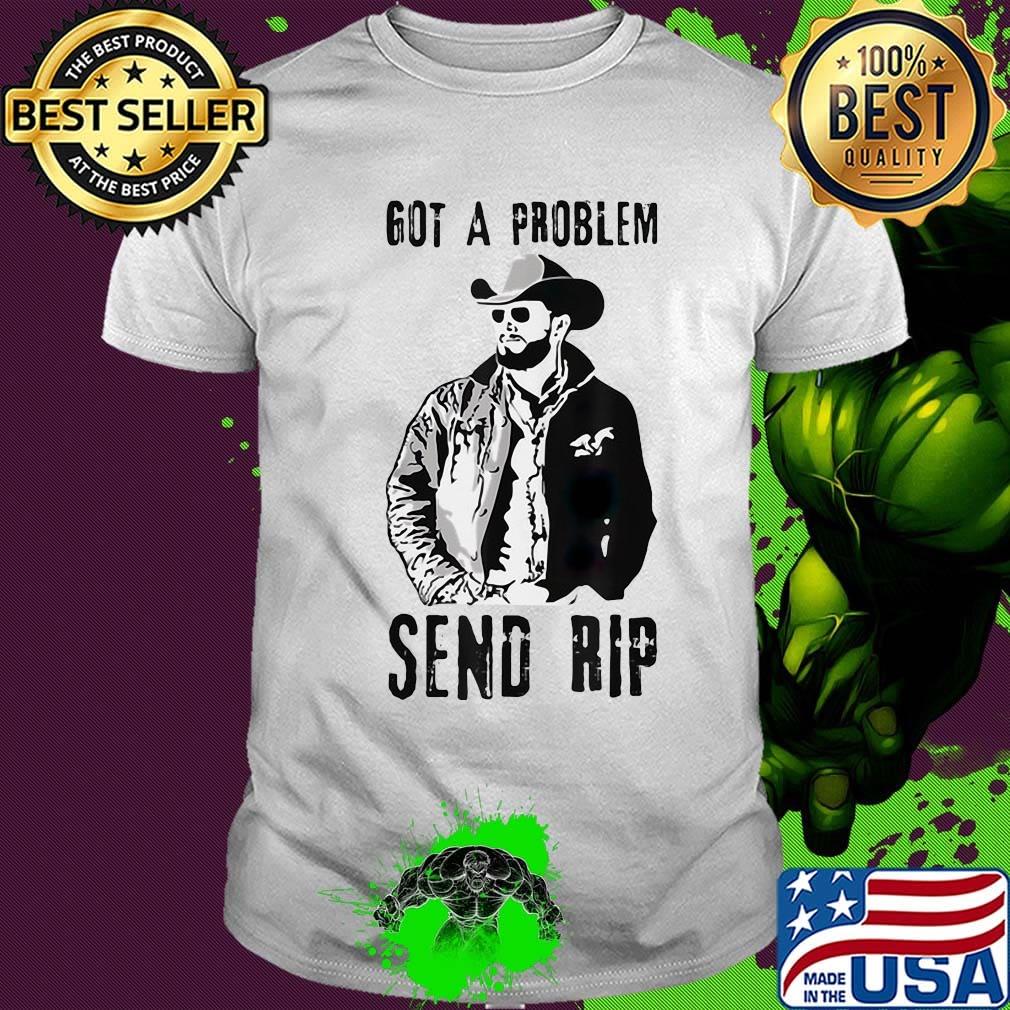 Rip wheeler got a problem send rip shirt