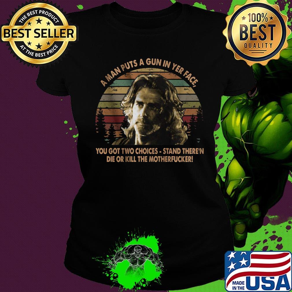 Road house a man puts a gun in yer face you got two choices stand there and die or kill the motherfucker vintage retro s Ladies tee Road house a man puts a gun in yer face you got two choices stand there and die or kill the motherfucker vintage retro s Ladies tee
