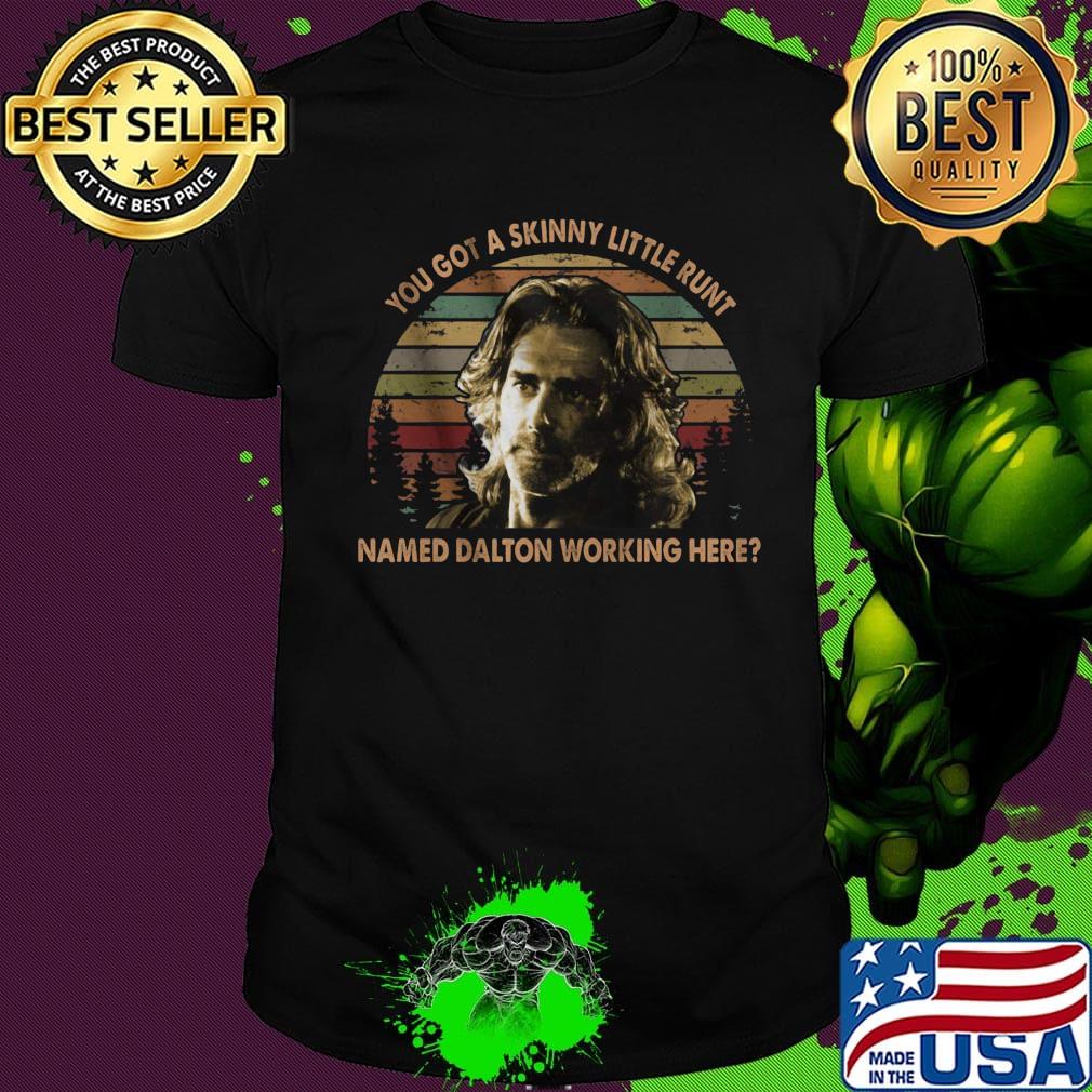 Road house you got a skinny little runt named dalton working here vintage retro shirt