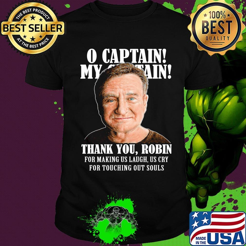 Robin williams o captain my captain thank you robin for making us laugh as cry for touching our souls shirt