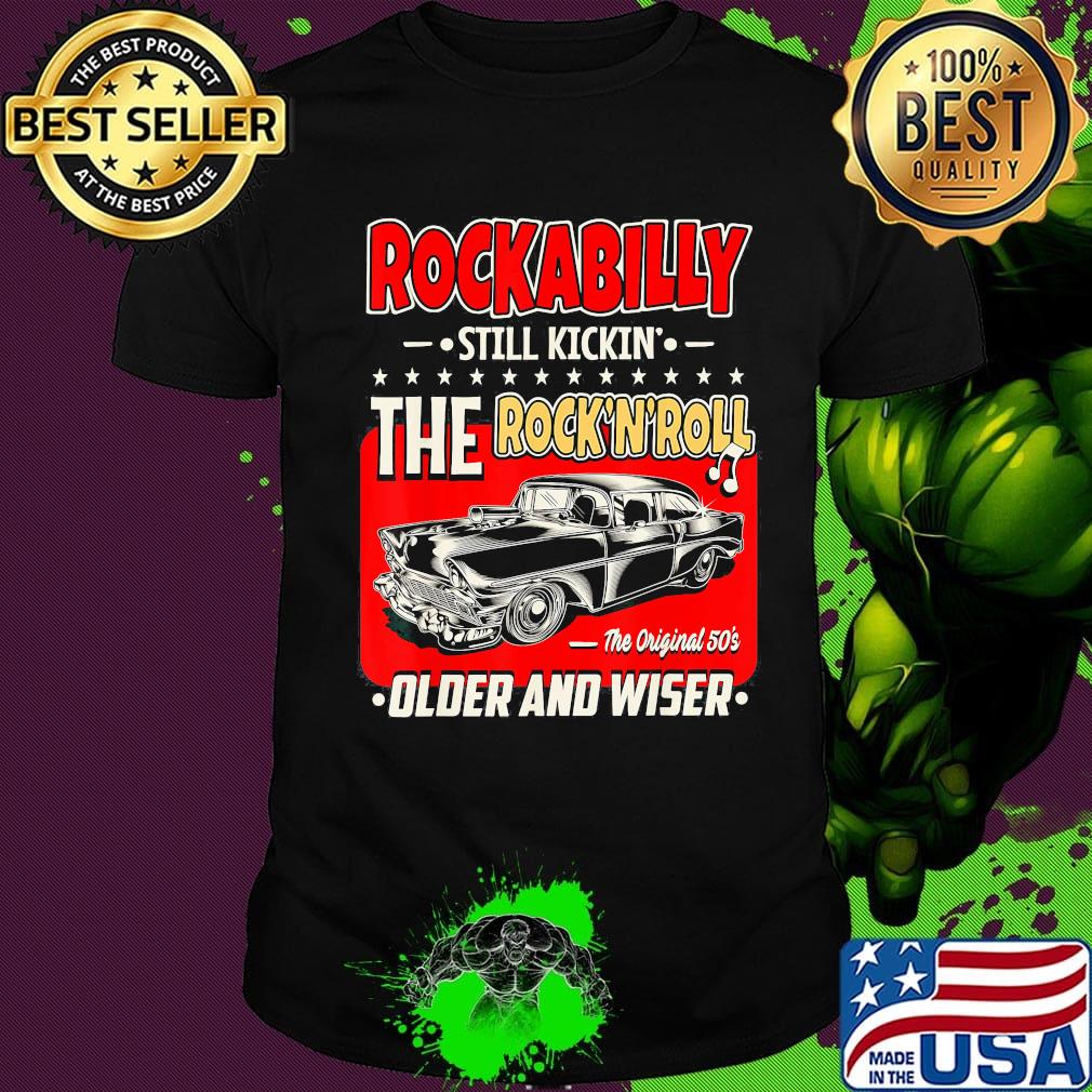 Rockabilly still kickin the rock n roll the original 50s older and wiser car shirt