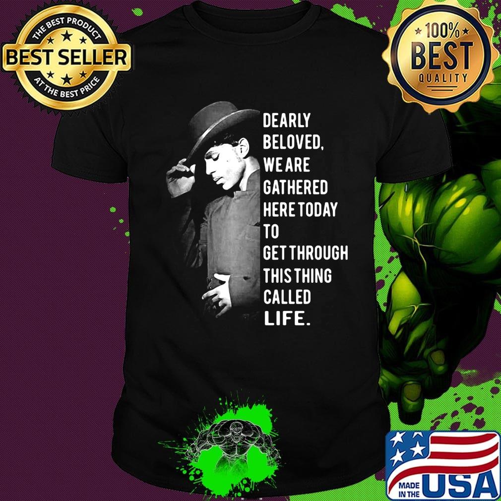 Rogers nelson dearly beloved we are gathered here today to get through this things called life shirt