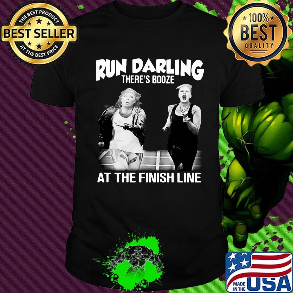 Run darling there’s booze at the finish line shirt