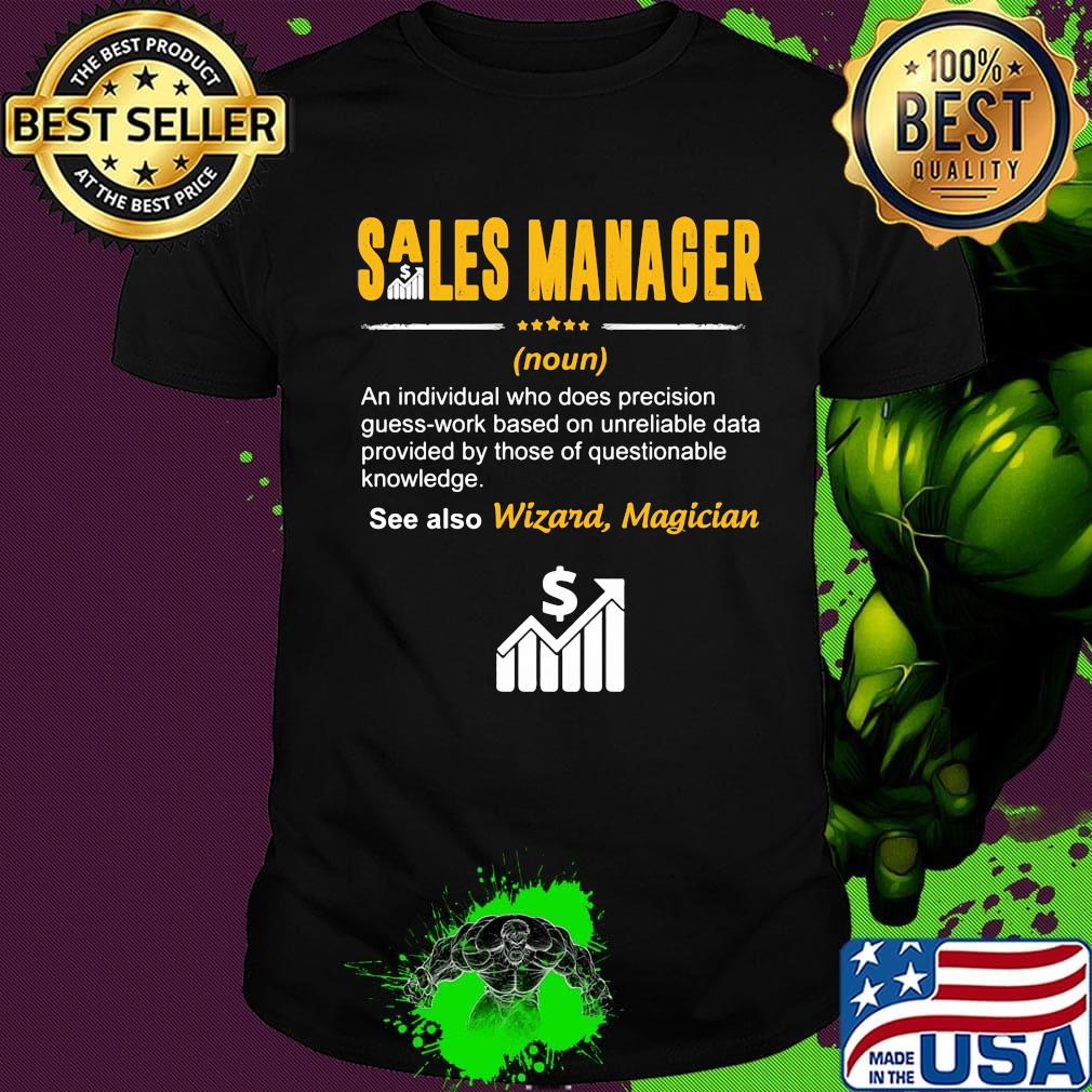 Sales manager an individual who does precision guesswork based on unreliable data provided by those of questionable knowledge wizard magician shirt