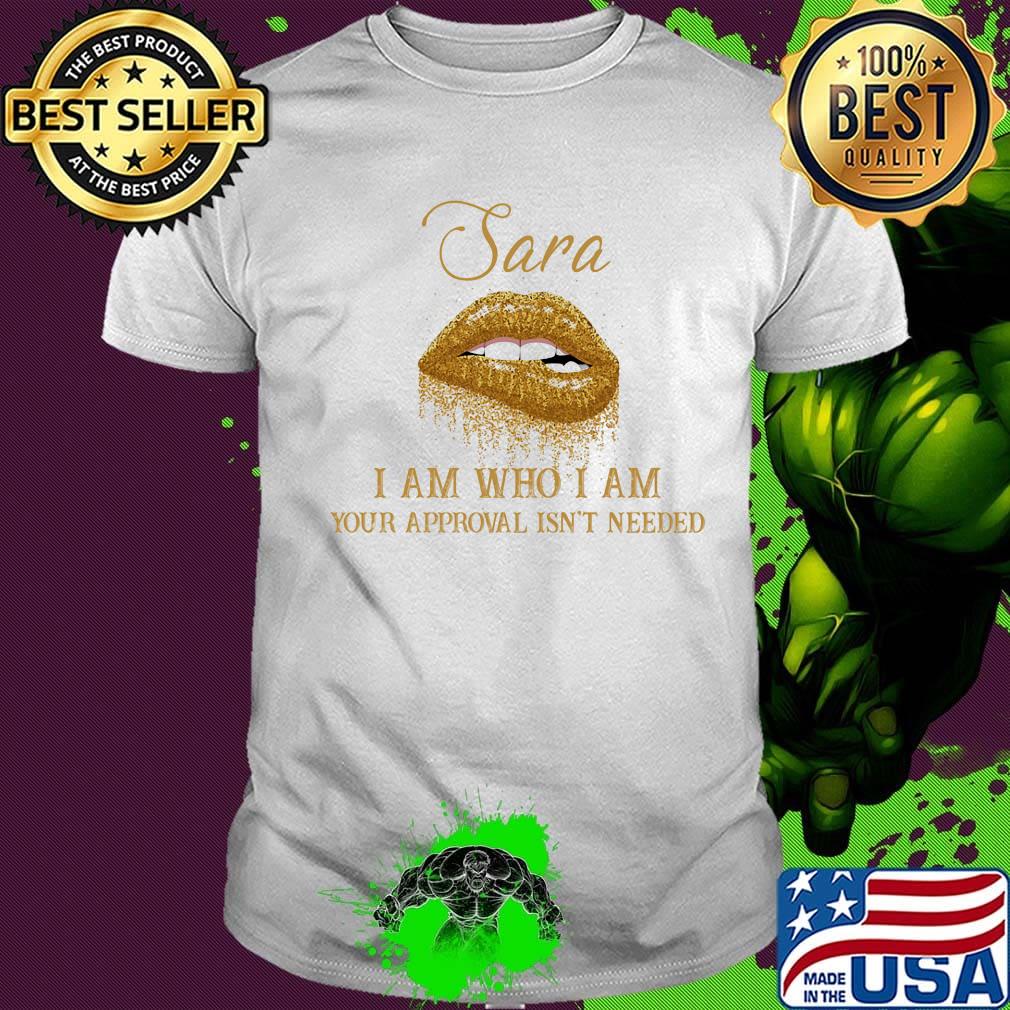 Sara I Am Who I Am Your Approval Isn't Needed Lips Shirt