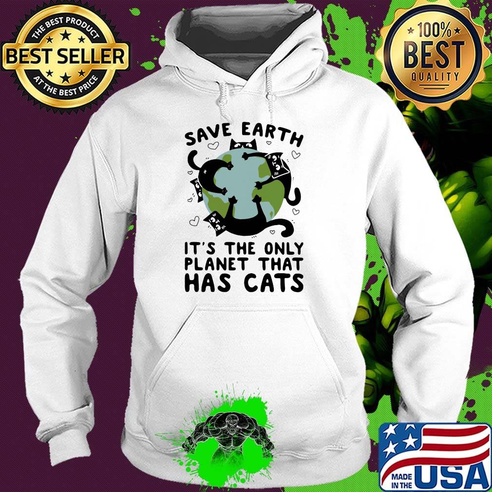 Save earth it's the only planet that has cats s Hoodie Save earth it's the only planet that has cats s Hoodie